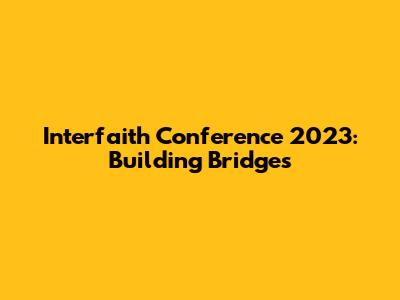 Interfaith Conference 2023: Building Bridges