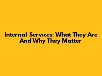 Internal Services: What They Are And Why They Matter