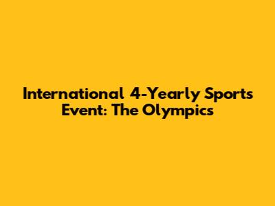 International 4-Yearly Sports Event: The Olympics