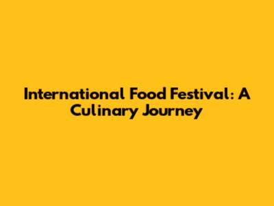 International Food Festival: A Culinary Journey