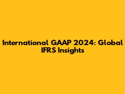 International GAAP 2024: Global IFRS Insights
