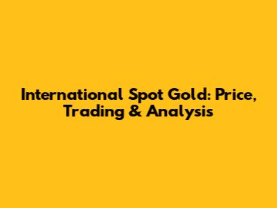 International Spot Gold: Price, Trading & Analysis