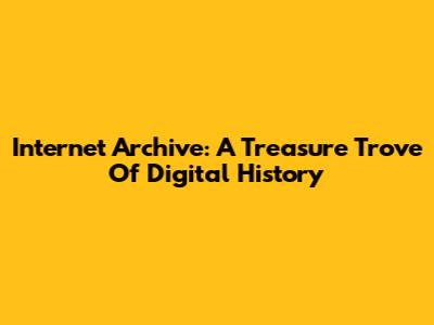 Internet Archive: A Treasure Trove Of Digital History