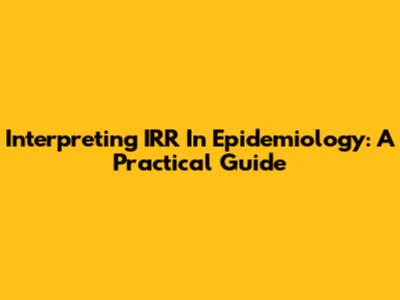 Interpreting IRR In Epidemiology: A Practical Guide