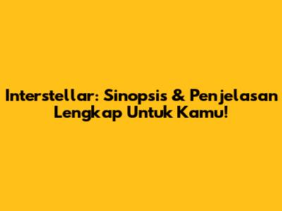 Interstellar: Sinopsis & Penjelasan Lengkap Untuk Kamu!