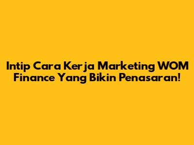 Intip Cara Kerja Marketing WOM Finance Yang Bikin Penasaran!