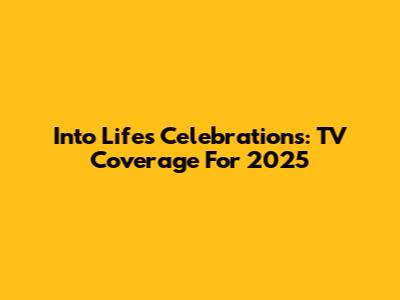 Into Life's Celebrations: TV Coverage For 2025