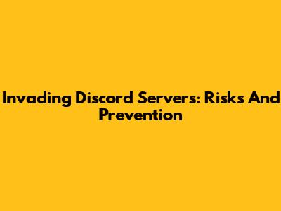 Invading Discord Servers: Risks And Prevention