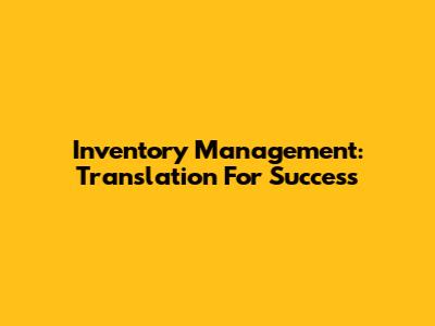 Inventory Management: Translation For Success
