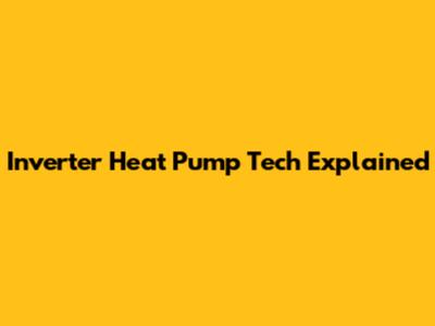 Inverter Heat Pump Tech Explained