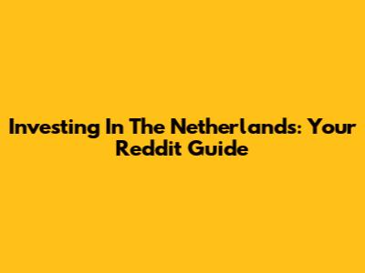 Investing In The Netherlands: Your Reddit Guide