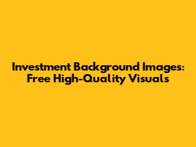 Investment Background Images: Free High-Quality Visuals