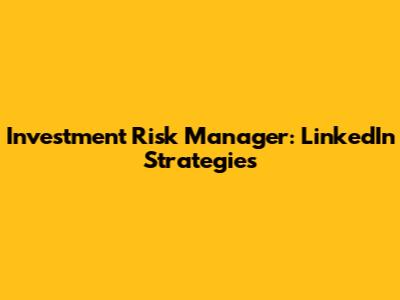 Investment Risk Manager: LinkedIn Strategies