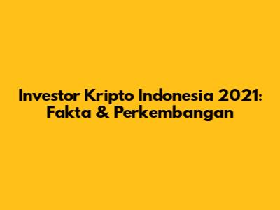 Investor Kripto Indonesia 2021: Fakta & Perkembangan