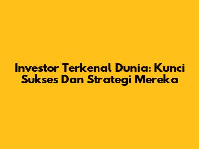 Investor Terkenal Dunia: Kunci Sukses Dan Strategi Mereka
