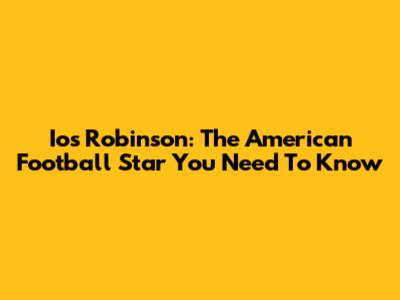 Io's Robinson: The American Football Star You Need To Know