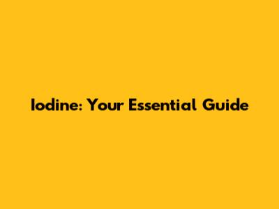 Iodine: Your Essential Guide