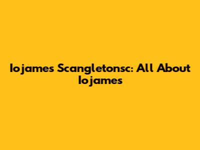 Iojames Scangletonsc: All About Iojames