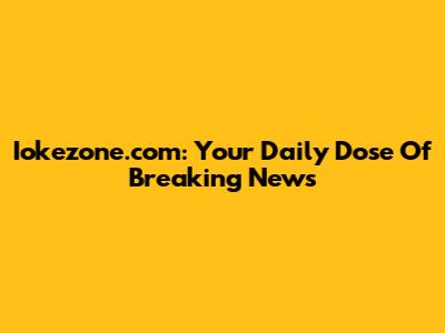 Iokezone.com: Your Daily Dose Of Breaking News