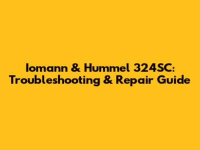 Iomann & Hummel 324SC: Troubleshooting & Repair Guide