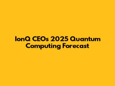 IonQ CEO's 2025 Quantum Computing Forecast