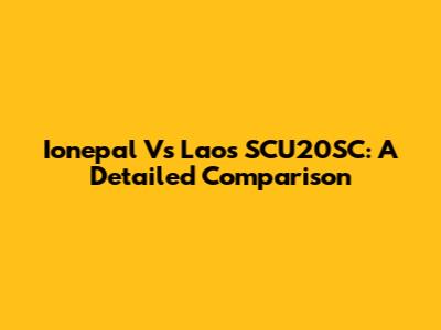 Ionepal Vs Laos SCU20SC: A Detailed Comparison