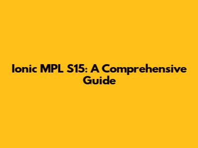 Ionic MPL S15: A Comprehensive Guide