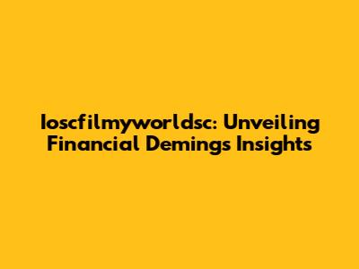 Ioscfilmyworldsc: Unveiling Financial Deming's Insights