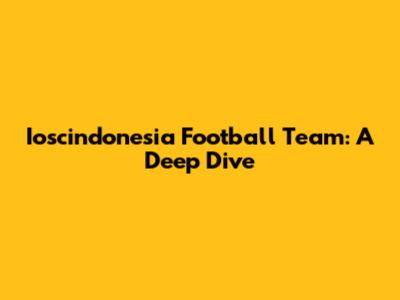 Ioscindonesia Football Team: A Deep Dive
