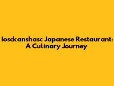 Iosckanshasc Japanese Restaurant: A Culinary Journey