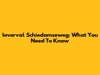 Ioverval Schiedamseweg: What You Need To Know