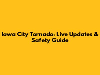 Iowa City Tornado: Live Updates & Safety Guide