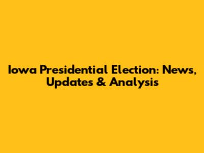 Iowa Presidential Election: News, Updates & Analysis
