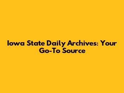 Iowa State Daily Archives: Your Go-To Source
