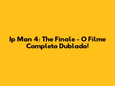Ip Man 4: The Finale - O Filme Completo Dublado!