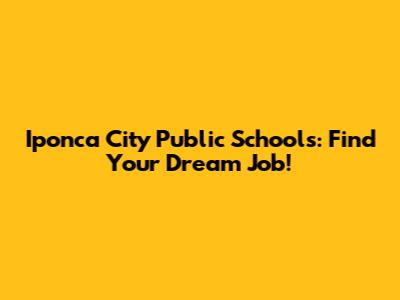 Iponca City Public Schools: Find Your Dream Job!