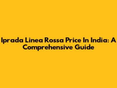 Iprada Linea Rossa Price In India: A Comprehensive Guide