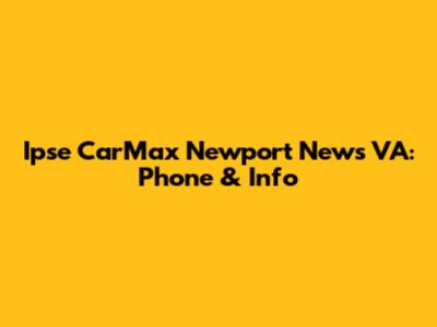 Ipse CarMax Newport News VA: Phone & Info