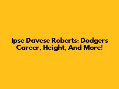Ipse Davese Roberts: Dodgers Career, Height, And More!