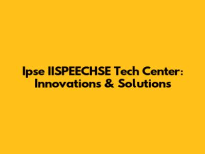 Ipse IISPEECHSE Tech Center: Innovations & Solutions