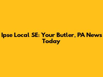 Ipse Local SE: Your Butler, PA News Today