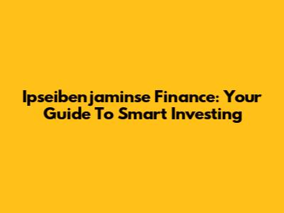 Ipseibenjaminse Finance: Your Guide To Smart Investing