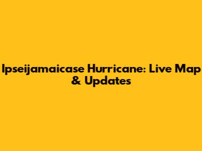 Ipseijamaicase Hurricane: Live Map & Updates