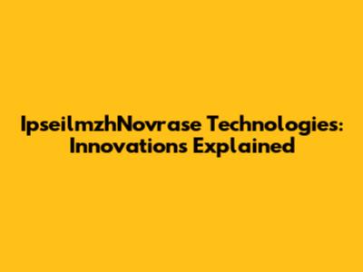 IpseilmzhNovrase Technologies: Innovations Explained