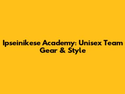 Ipseinikese Academy: Unisex Team Gear & Style