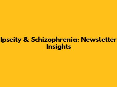 Ipseity & Schizophrenia: Newsletter Insights