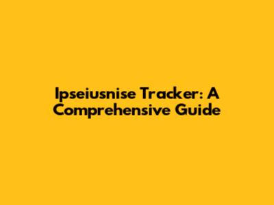 Ipseiusnise Tracker: A Comprehensive Guide