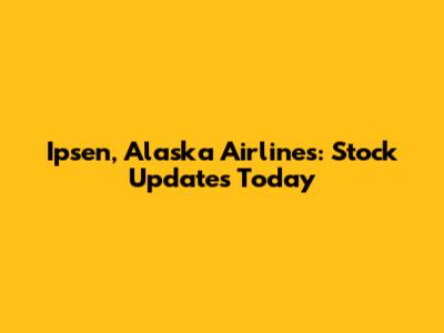 Ipsen, Alaska Airlines: Stock Updates Today