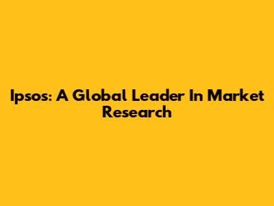 Ipsos: A Global Leader In Market Research