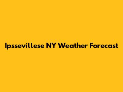Ipssevillese NY Weather Forecast